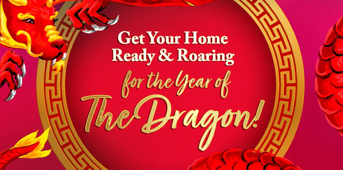 Get Your Home Ready & Roaring for the Year of The Dragon!