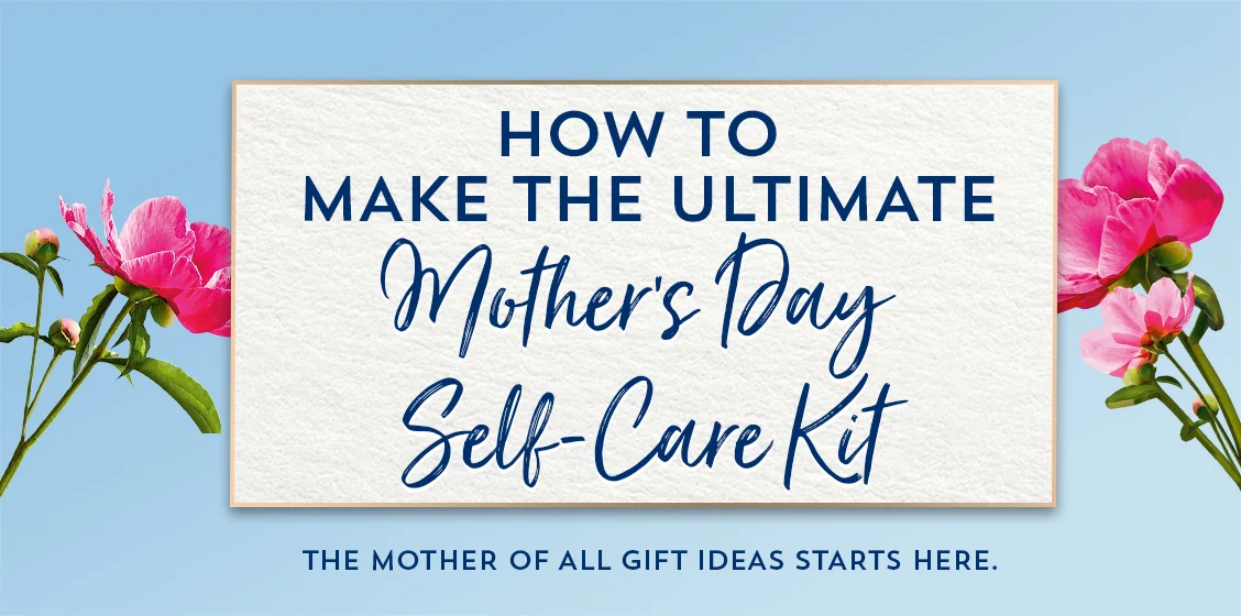 The Ultimate Mother’s Day Self-Care Kit